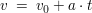 $ v \ = \ v_0 + a \cdot{} t $ $ v \ = \ v_0 + a \cdot{} t $