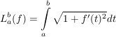 $ L_a^b(f)=\integral_a^b \wurzel{1+f'(t)^2} dt $