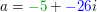 $ a=\green{-5}+\blue{-26}i $