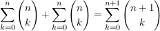$ \summe_{k=0}^{n} \vektor{n \\ k}+\summe_{k=0}^{n} \vektor{n \\ k}= \summe_{k=0}^{n+1} \vektor{n+1 \\ k} $