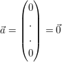 $ \vec{a}=\vektor{0\\.\\.\\0}=\vec{0} $