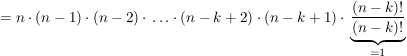 $ = n\cdot{}(n-1)\cdot{}(n-2)\cdot{}\ldots\cdot{}(n-k+2)\cdot{}(n-k+1) \cdot{}\underbrace{\frac{(n-k)!}{(n-k)!}}_{=1} $