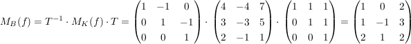 $ M_B(f)=T^{-1}\cdot{}M_K(f)\cdot{}T=\pmat{1&-1&0\\0&1&-1\\0&0&1}\cdot{}\pmat{4&-4&7\\3&-3&5\\2&-1&1}\cdot{}\pmat{1&1&1\\0&1&1\\0&0&1}=\pmat{1&0&2\\1&-1&3\\2&1&2} $