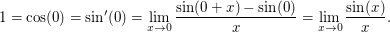 $ 1=\cos(0)=\sin'(0)=\lim_{x \to 0}\frac{\sin(0+x)-\sin(0)}{x}=\lim_{x \to 0} \frac{\sin(x)}{x}. $