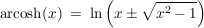 $ \operatorname{arcosh}(x) \ = \ \ln\left(x \pm \wurzel{x^2-1}\right) $