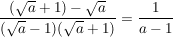 $ \bruch{(\wurzel{a}+1) - \wurzel{a}}{(\wurzel{a}-1)(\wurzel{a}+1)}= \bruch{1}{a-1} $ $ \bruch{(\wurzel{a}+1) - \wurzel{a}}{(\wurzel{a}-1)(\wurzel{a}+1)}= \bruch{1}{a-1} $