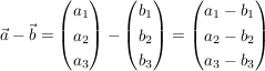 $ \vec{a}-\vec{b} = \vektor{a_1\\a_2\\a_3}-\vektor{b_1\\b_2\\b_3} = \vektor{a_1-b_1\\a_2-b_2\\a_3-b_3} $